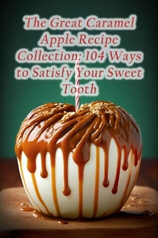 Cover of The Great Caramel Apple Recipe Collection