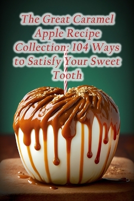 Book cover for The Great Caramel Apple Recipe Collection