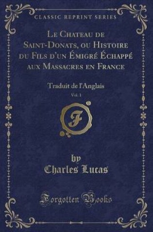 Cover of Le Chateau de Saint-Donats, Ou Histoire Du Fils d'Un Émigré Échappé Aux Massacres En France, Vol. 1