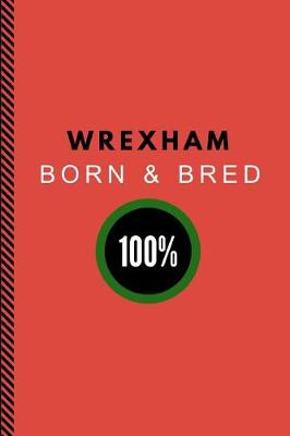 Book cover for Wrexham Born & Bred 100%