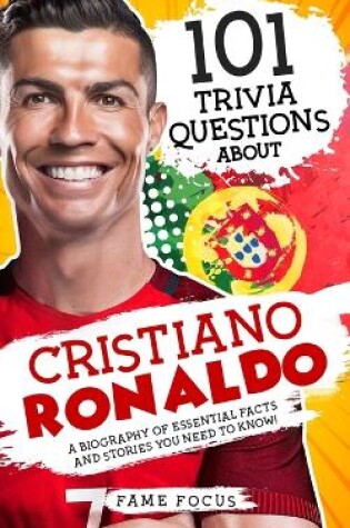 Cover of 101 Trivia Questions About Cristiano Ronaldo - A Biography of Essential Facts and Stories You Need To Know!