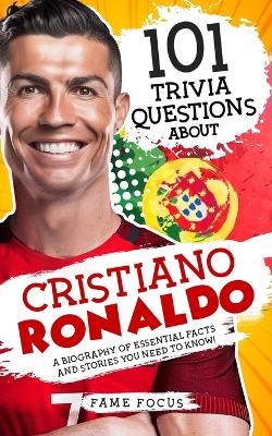 Book cover for 101 Trivia Questions About Cristiano Ronaldo - A Biography of Essential Facts and Stories You Need To Know!