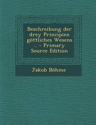 Book cover for Beschreibung Der Drey Principien Gottliches Wesens .. - Primary Source Edition