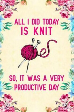 Cover of All I did today is knit So, It Was A Very Productive Day