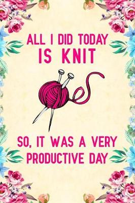 Cover of All I did today is knit So, It Was A Very Productive Day