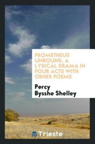 Cover of Prometheus Unbound, a Lyrical Drama in Four Acts;