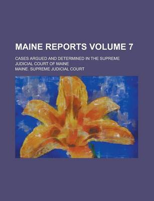 Book cover for Maine Reports; Cases Argued and Determined in the Supreme Judicial Court of Maine Volume 7