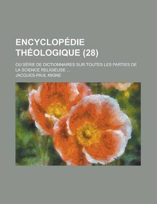 Book cover for Encyclopedie Theologique; Ou Serie de Dictionnaires Sur Toutes Les Parties de La Science Religieuse ... (28)