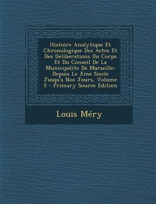 Book cover for Histoire Analytique Et Chronologique Des Actes Et Des Deliberations Du Corps Et Du Conseil de La Municipalite de Marseille