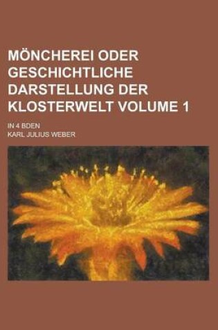Cover of Moncherei Oder Geschichtliche Darstellung Der Klosterwelt; In 4 Bden Volume 1