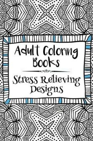Cover of Adult Coloring Books: Stress Relieving Designs