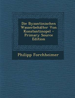 Book cover for Die Byzantinischen Wasserbehalter Von Konstantinopel - Primary Source Edition