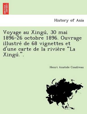 Book cover for Voyage Au Xingu, 30 Mai 1896-26 Octobre 1896. Ouvrage Illustre de 68 Vignettes Et D'Une Carte de La Rivie Re "La Xingu .."