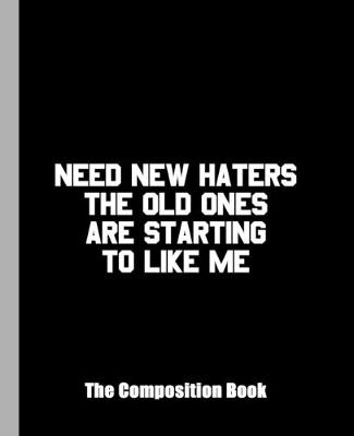 Book cover for Need New Haters The Old Ones Are Starting to Like Me The Composition Book