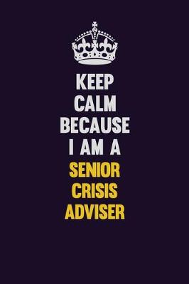 Book cover for Keep Calm Because I Am A Senior Crisis Adviser