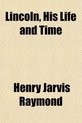 Book cover for Lincoln, His Life and Time (Volume 2); Being the Life and Public Services of Abraham Lincoln, Sixteenth President of the United States, Together with His State Papers, Including His Speeches, Addresses, Messages and Proclamations and Closing Scenes Connect