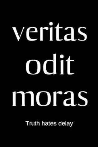 Cover of veritas odit moras - Truth hates delay