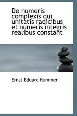 Cover of de Numeris Complexis Qui Unitatis Radicibus Et Numeris Integris Realibus Constant