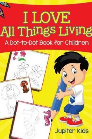 Cover of I Love All Things Living (A Dot-to-Dot Book for Children)