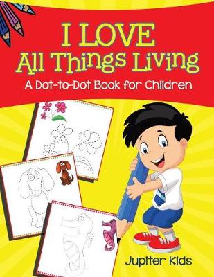 Book cover for I Love All Things Living (A Dot-to-Dot Book for Children)