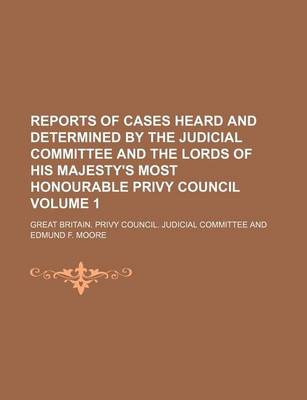 Book cover for Reports of Cases Heard and Determined by the Judicial Committee and the Lords of His Majesty's Most Honourable Privy Council Volume 1