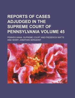 Book cover for Reports of Cases Adjudged in the Supreme Court of Pennsylvania Volume 45