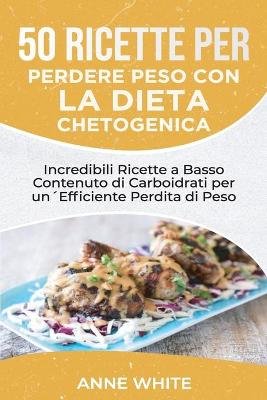 Book cover for 50 Ricette per Perdere Peso con la Dieta Chetogenica