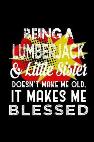 Cover of Being a lumberjack & little sister doesn't make me old, it makes me blessed