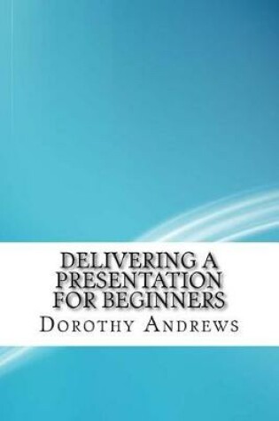 Cover of Delivering a Presentation for Beginners