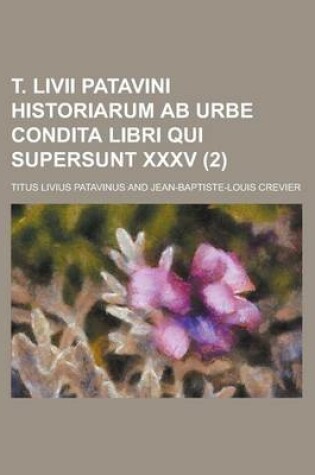 Cover of T. LIVII Patavini Historiarum AB Urbe Condita Libri Qui Supersunt XXXV (2 )