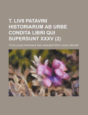 Book cover for T. LIVII Patavini Historiarum AB Urbe Condita Libri Qui Supersunt XXXV (2 )