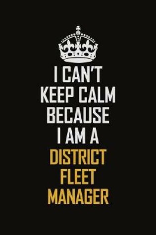 Cover of I Can't Keep Calm Because I Am A District Fleet Manager