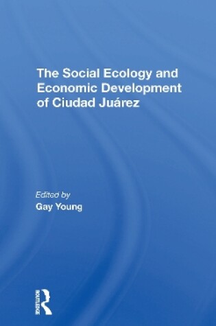 Cover of The Social Ecology And Economic Development Of Ciudad Juarez