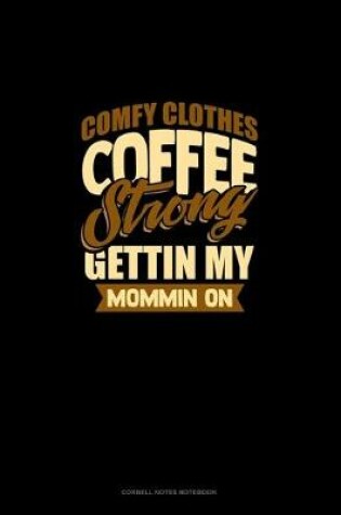 Cover of Comfy Clothes Coffee Strong Gettin' My Mommin' On