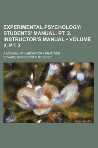 Cover of Experimental Psychology (Volume 2, PT. 2); Students' Manual. PT. 2. Instructor's Manual. a Manual of Laboratory Practice