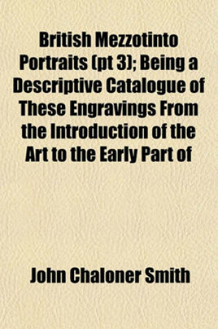 Cover of British Mezzotinto Portraits (PT 3); Being a Descriptive Catalogue of These Engravings from the Introduction of the Art to the Early Part of