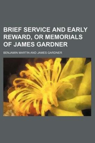Cover of Brief Service and Early Reward, or Memorials of James Gardner
