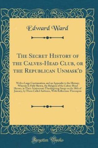 Cover of The Secret History of the Calves-Head Club, or the Republican Unmask'd