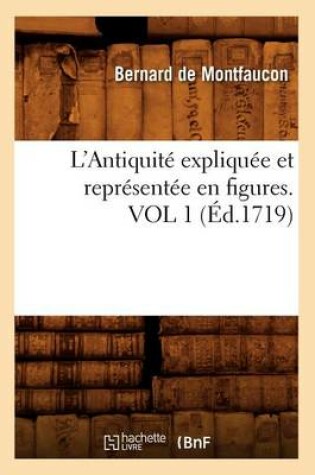 Cover of L'Antiquite Expliquee Et Representee En Figures. Vol 1 (Ed.1719)