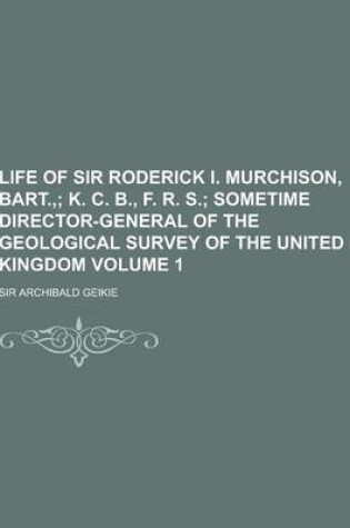 Cover of Life of Sir Roderick I. Murchison, Bart., Volume 1