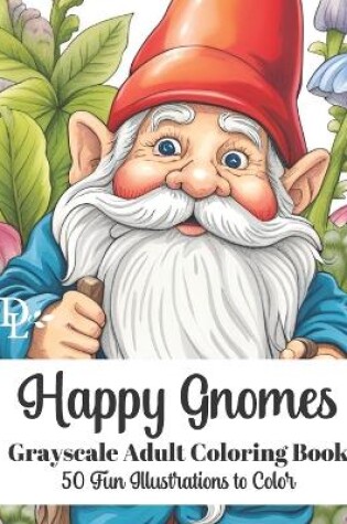 Cover of Happy Gnomes - Grayscale Adult Coloring Book