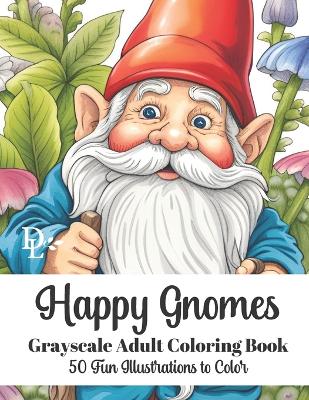 Book cover for Happy Gnomes - Grayscale Adult Coloring Book