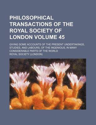 Book cover for Philosophical Transactions of the Royal Society of London Volume 45; Giving Some Accounts of the Present Undertakings, Studies, and Labours, of the Ingenious, in Many Considerable Parts of the World