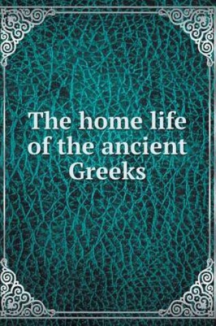 Cover of The home life of the ancient Greeks