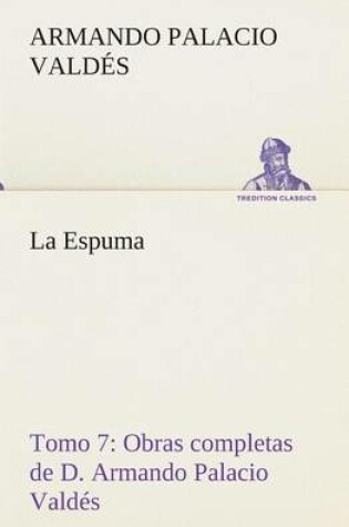 Cover of La Espuma Obras completas de D. Armando Palacio Valdés, Tomo 7.
