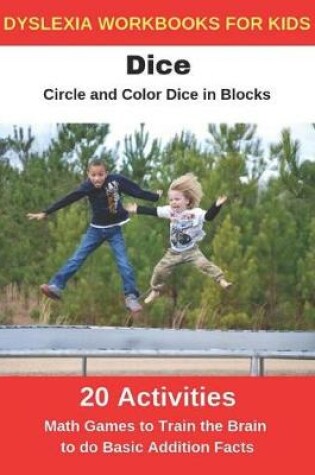 Cover of Dyslexia Workbooks for Kids - Dice - Circle and Color Dice in Blocks - Math Games to Training the Brain to Do Basic Addition Facts