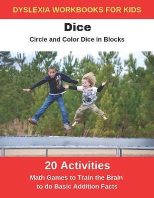 Cover of Dyslexia Workbooks for Kids - Dice - Circle and Color Dice in Blocks - Math Games to Training the Brain to Do Basic Addition Facts