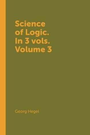 Cover of Science of Logic. In 3 vols. Volume 3