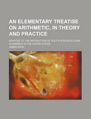 Book cover for An Elementary Treatise on Arithmetic, in Theory and Practice; Adapted to the Instruction of Youth in Schools and Academies in the United States