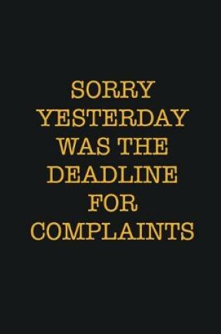 Cover of Sorry Yesterday Was The Deadline For Complaints